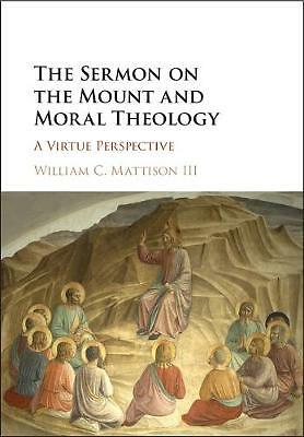 The Sermon on the Mount and Moral Theology A Virtue Perspective Mattison III