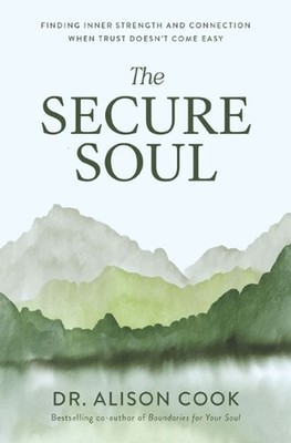 The Secure Soul: Finding Inner Strength and Connection When Trust Doesn't Come E