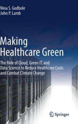 Making Healthcare Green: The Role of Cloud, Green IT, and Data Scien - VERY GOOD