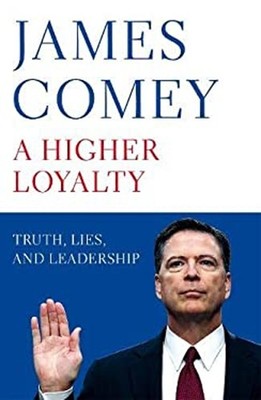 A Higher Loyalty : Truth, Lies, and Leadership Paperback James Co