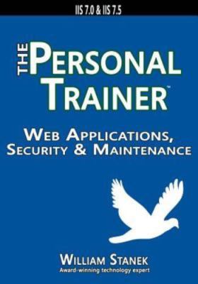Web Applications, Security & Maintenance : The Personal Trainer for IIS 7.0 &...