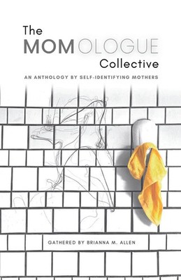 The Momologue Collective An Anthology by Self-Identifying Mothers Allen Buch