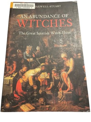 An Abundance of Witches P.G. Maxwell-Stuart 2005 First Ed Scottish Witch-Hunt