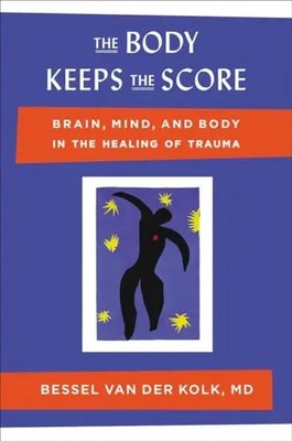The Body Keeps the Score: Brain, Mind, and Body in the Healing of Trauma by Van