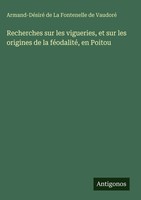 Armand-DéSiré De La Fontenelle De Vaudoré | Recherches Sur Les Vigueries, Et...
