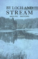 R. C. Bridgett | By Loch And Stream - Angling Sketches - With Sixteen...