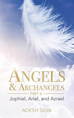 Angels & Archangels Part 2: Jophiel, Ariel, Azrael by Adesh Silva Paperback Book