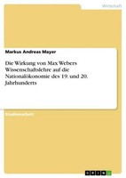 Die Wirkung Von Max Webers Wissenschaftslehre Auf Die NationalöKonomie Des 19. U