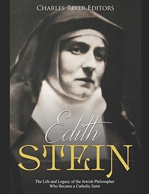 Edith Stein: The Life and Legacy of the Jewish Philosopher Who Became a Catho...