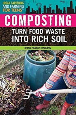 Composting : Turn Food Waste into Rich Soil Brian Hanson-Harding