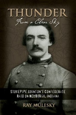 Thunder from a Clear Sky : Stovepipe Johnson's Confederate Raid o