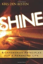 Shine : Five Principles for a Rewarding Life Perfect Kris Den Bes