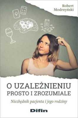 O uzależnieniu prosto i zrozumiale {uzaleznieniu} ROBERT MODRZYŃSKI /MODRZYNSKI/