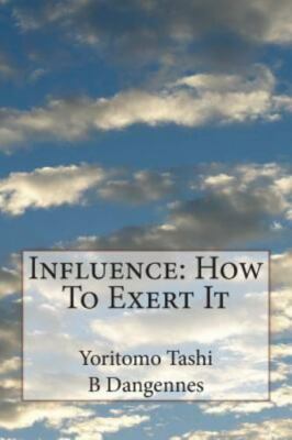 Influence: How To Exert It by Dangennes, B.; Tashi, Yoritomo
