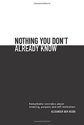 Nothing you dont already know: Remarkable reminders about meaning, purpose, and