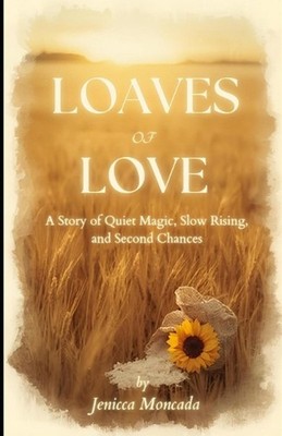 Loaves of Love: A Story of Quiet Magic, Slow Rising, and Second Chances by Jenic