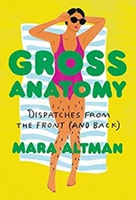 Gross Anatomy : Dispatches from the Front and Back Hardcover Mara