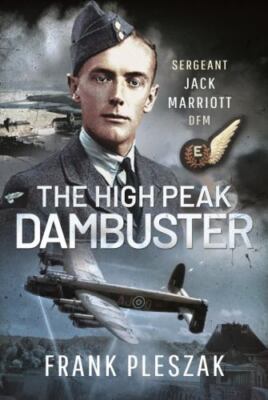High Peak Dambuster : Sergeant Jack Marriott Dfm, Hardcover by Pleszak, Frank...