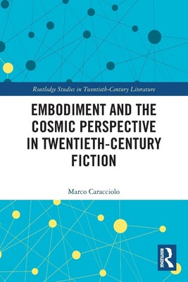 Marco Caracciolo | Embodiment and the Cosmic Perspective in Twentieth-Century...