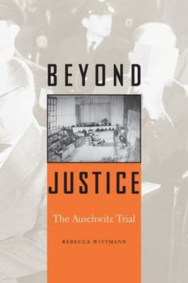 Beyond Justice : The Auschwitz Trial Paperback Rebecca Wittmann