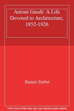 Antoni Gaudi: A Life Devoted to Architecture, 1852-1926,Rainer Z