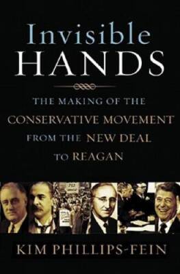 Invisible Hands: The Making of the Conservative Movement from the New Dea - GOOD