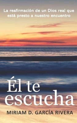 l te escucha: La reafirmaci?n de un Dios real que est? presto a nuestro encuentr