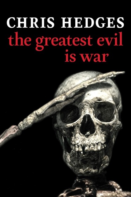 The Greatest Evil is War by Chris Hedges (Hardback Book)