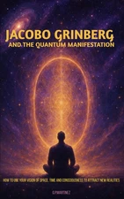 Jacobo Grinberg and the Quantum Manifestation: How to use your vision of space,