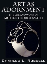 Art as Adornment: The Life and Work of Arthur George Smith by Charles L. Russell