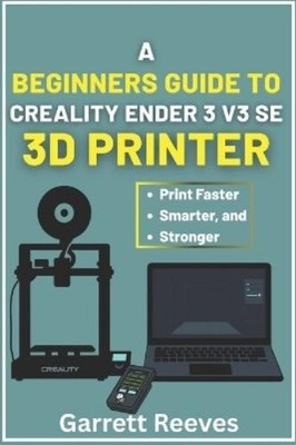 Garrett Reeves A Beginner's Guide to Creality Ender 3 V3 3D Printer (Paperback)