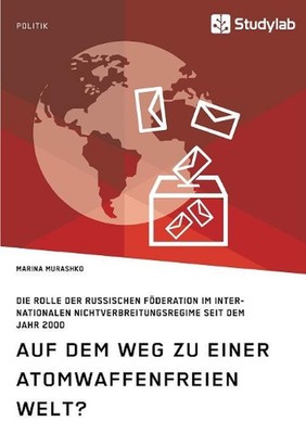 Auf dem Weg zu einer atomwaffenfreien Welt?: Die Rolle der Russischen F?deration