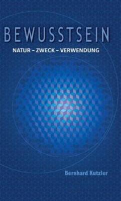 Bewusstsein: Natur - Zweck -Verwendung