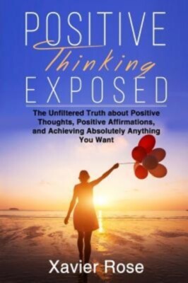 Rose - Positive Thinking Exposed  The Unfiltered Truth about Positive  - X555z