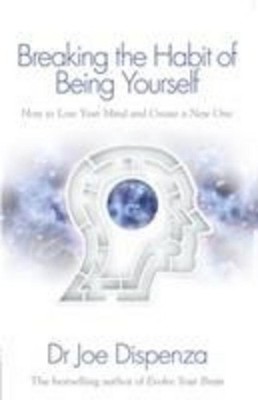 Breaking the Habit of Being Yourself, Joe Dispenza
