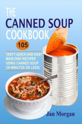 The Canned Soup Cookbook: 105 Tasty Quick and Easy Main - Paperback NEW Morgan,