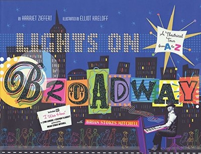 LIGHTS ON BROADWAY: A THEATRICAL TOUR FROM A TO Z, WITH By Harriet Ziefert NEW