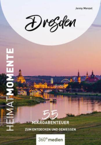 Dresden - Heimatmomente 55 Mikroabenteuer Zum Entdecken Und Genießen