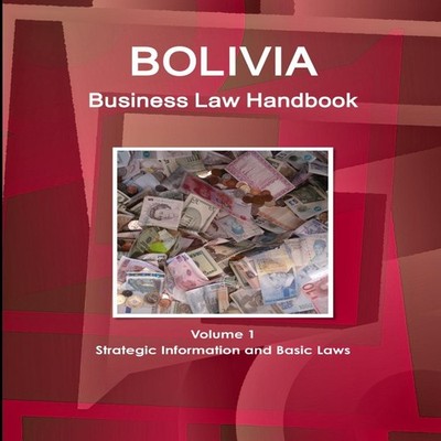 Bolivia Business Law Handbook Volume 1 Strategic Information and