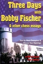 THREE DAYS WITH BOBBY FISCHER AND OTHER CHESS ESSAYS: HOW By Lev Alburt & Al