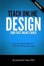 Teach Online: Design Your First Online Course : Step-By-Step Guid