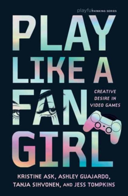 Play Like A Fangirl : Creative Desire In Video Games Kristine Ask - Image 4