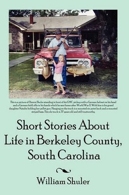Short Stories About Life in Berkeley County South Carolina by William, Shuler (E