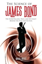 The Science of James Bond: The Super-Villains, Tech, and Spy-Craft Behind the