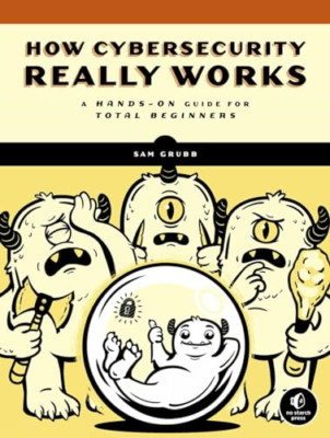 How Cybersecurity Really Works: A Hands-On Guide - Paperback / softback NEW Grub