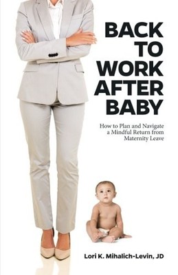 Back to Work After Baby: How to Plan and Navigate a Mindful Return From Mate...