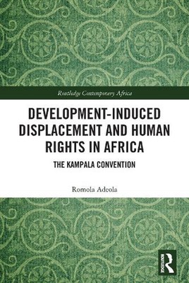 Development-induced Displacement and Human Rights in Africa: The Kampala Convent