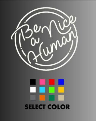Be A Nice Human Die Cut Window Sticker Decal - Multiple Colors