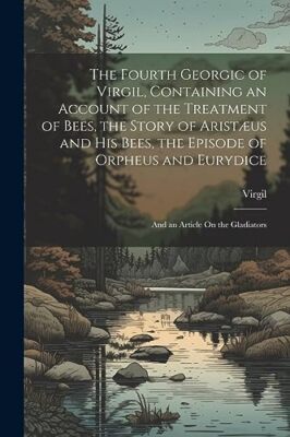 Virgil - Fourth Georgic of  Containing an Account of the Treatment of - X555z