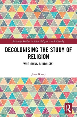 Decolonising the Study of Religion Who Owns Buddhism? Jørn Borup Taschenbuch